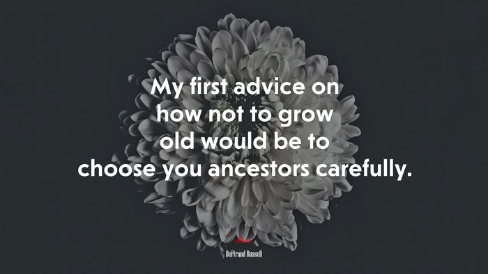 My first advice on how not to grow old would be to choose you ancestors carefully. | Bertrand Russell quote