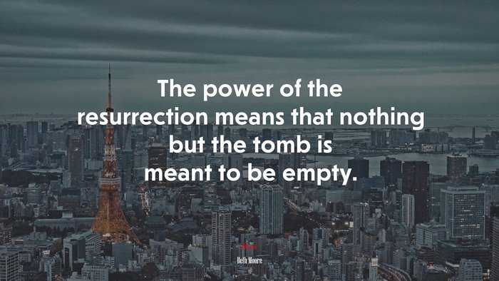 The power of the resurrection means that nothing but the tomb is meant to be empty. | Beth Moore quote