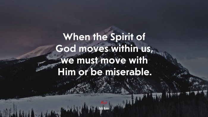 When the Spirit of God moves within us, we must move with Him or be miserable. | Beth Moore quote