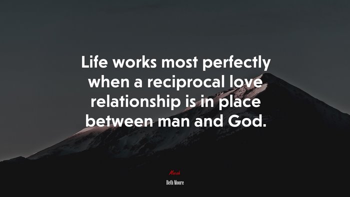 Life works most perfectly when a reciprocal love relationship is in place between man and God. | Beth Moore quote