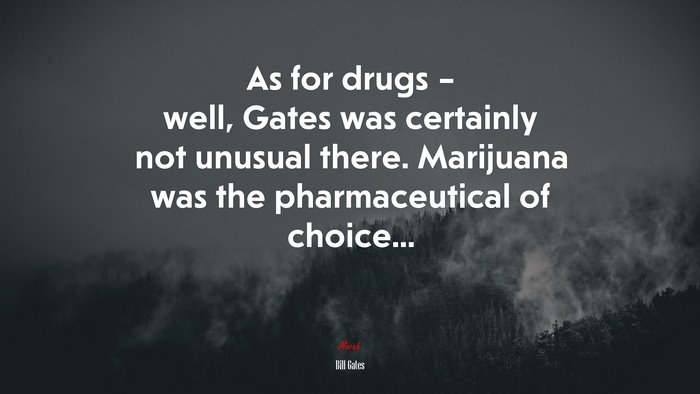 As for drugs – well, Gates was certainly not unusual there. Marijuana was the pharmaceutical of choice... | Bill Gates quote