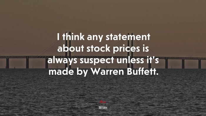 I think any statement about stock prices is always suspect unless it’s made by Warren Buffett. | Bill Gates quote