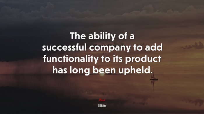 The ability of a successful company to add functionality to its product has long been upheld. | Bill Gates quote