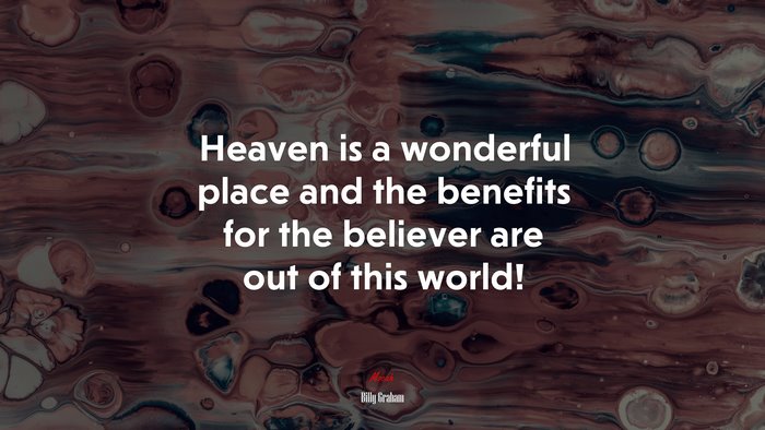 Heaven is a wonderful place and the benefits for the believer are out of this world! | Billy Graham quote