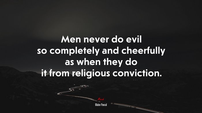 Men never do evil so completely and cheerfully as when they do it from religious conviction. | Blaise Pascal quote