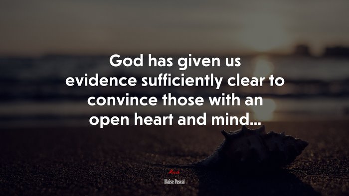 God has given us evidence sufficiently clear to convince those with an open heart and mind... | Blaise Pascal quote