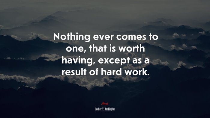 Nothing ever comes to one, that is worth having, except as a result of hard work. | Booker T. Washington quote