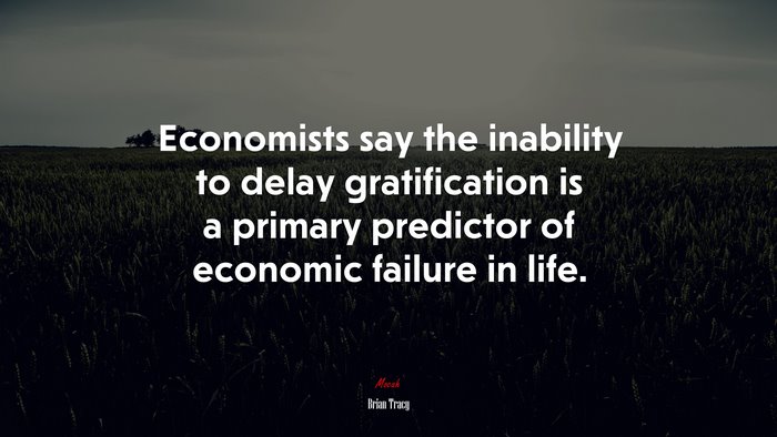 Economists say the inability to delay gratification is a primary predictor of economic failure in life. | Brian Tracy quote