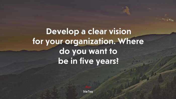 Develop a clear vision for your organization. Where do you want to be in five years? | Brian Tracy quote