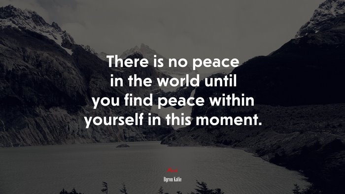 There is no peace in the world until you find peace within yourself in this moment. | Byron Katie quote