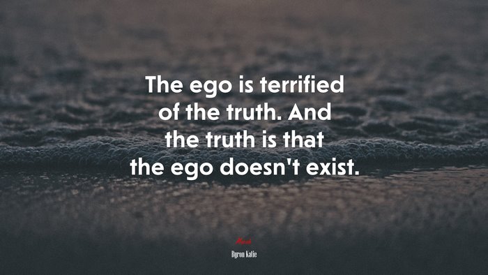 The ego is terrified of the truth. And the truth is that the ego doesn’t exist. | Byron Katie quote