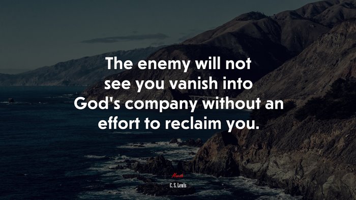 The enemy will not see you vanish into God’s company without an effort to reclaim you. | C. S. Lewis quote