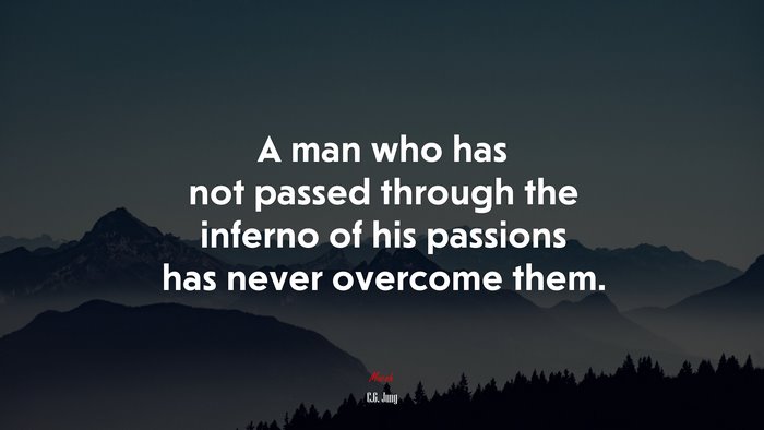 A man who has not passed through the inferno of his passions has never overcome them. | C.G. Jung quote