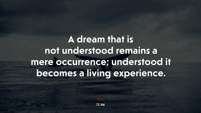 A dream that is not understood remains a mere occurrence; understood it becomes a living experience. | C.G. Jung quote