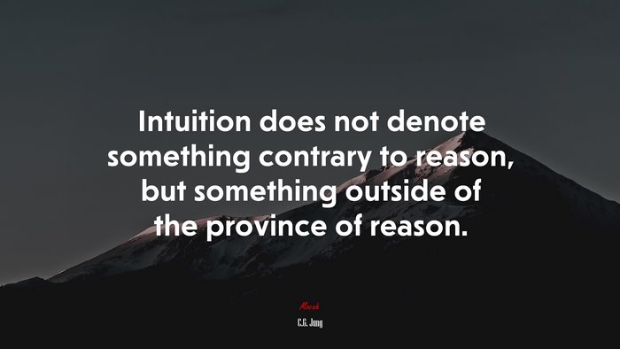 Intuition does not denote something contrary to reason, but something outside of the province of reason. | C.G. Jung quote