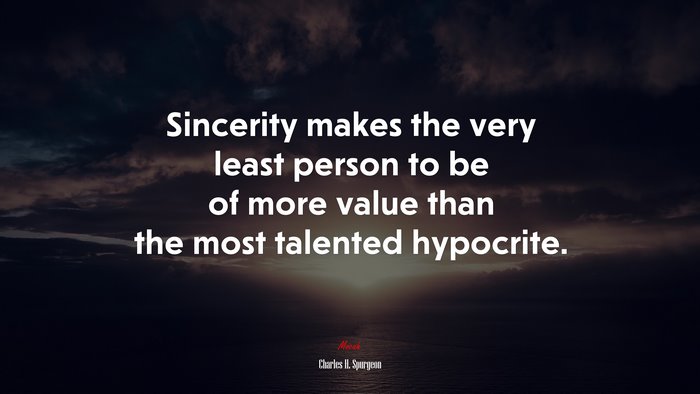Sincerity makes the very least person to be of more value than the most talented hypocrite. | Charles H. Spurgeon quote