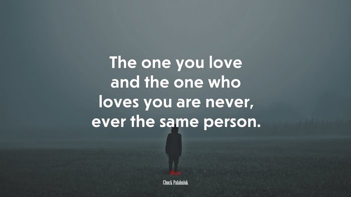 The one you love and the one who loves you are never, ever the same person. | Chuck Palahniuk quote