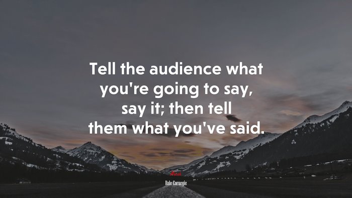 Tell the audience what you’re going to say, say it; then tell them what you’ve said. | Dale Carnegie quote