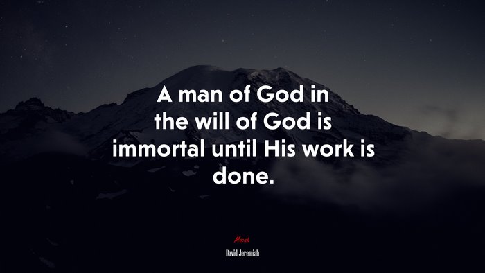 A man of God in the will of God is immortal until His work is done. | David Jeremiah quote