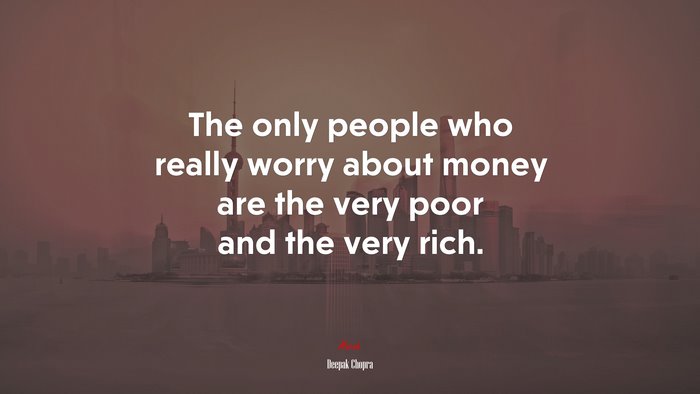 The only people who really worry about money are the very poor and the very rich. | Deepak Chopra quote