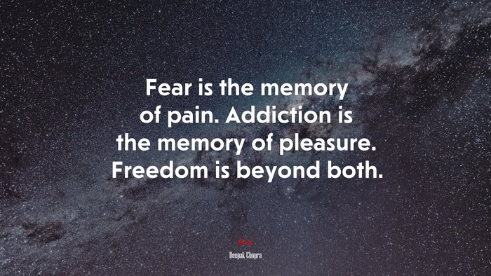 Fear is the memory of pain. Addiction is the memory of pleasure. Freedom is beyond both. | Deepak Chopra quote