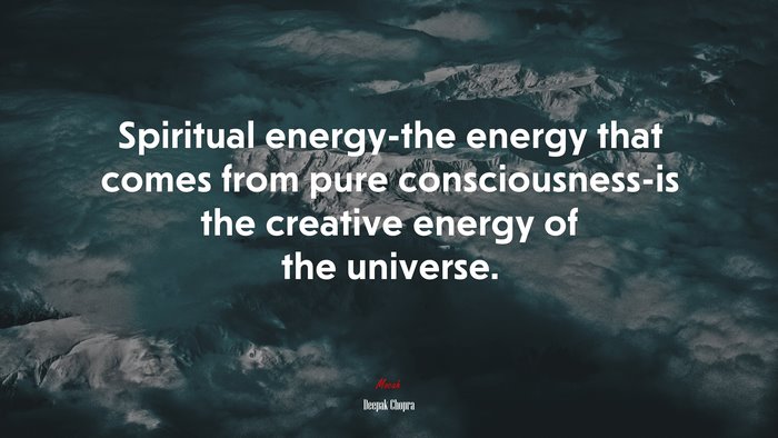 Spiritual energy-the energy that comes from pure consciousness-is the creative energy of the universe. | Deepak Chopra quote