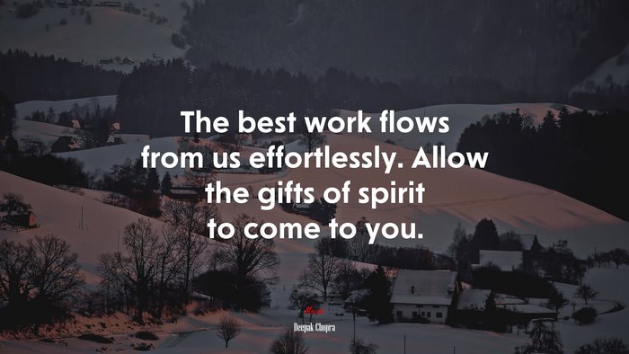 The best work flows from us effortlessly. Allow the gifts of spirit to come to you. | Deepak Chopra quote