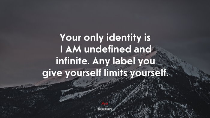Your only identity is I AM undefined and infinite. Any label you give yourself limits yourself. | Deepak Chopra quote