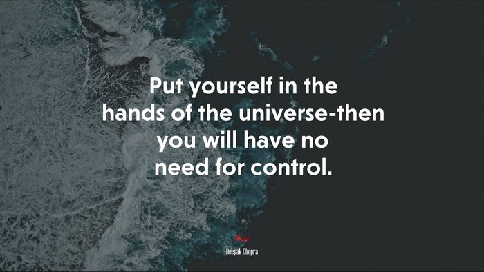 Put yourself in the hands of the universe-then you will have no need for control. | Deepak Chopra quote