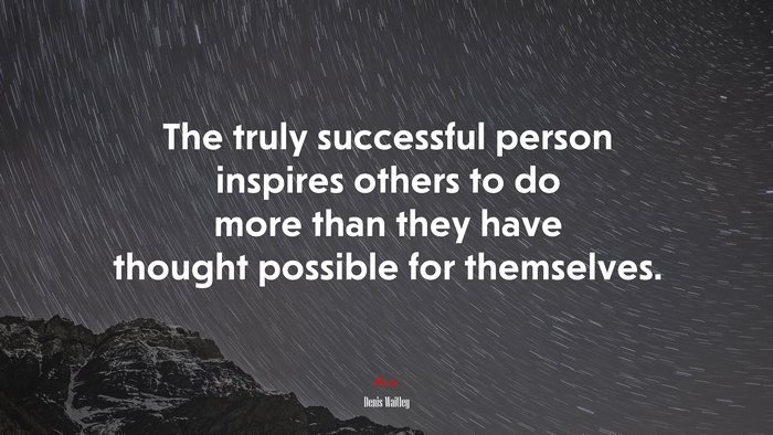 The truly successful person inspires others to do more than they have thought possible for themselves. | Denis Waitley quote