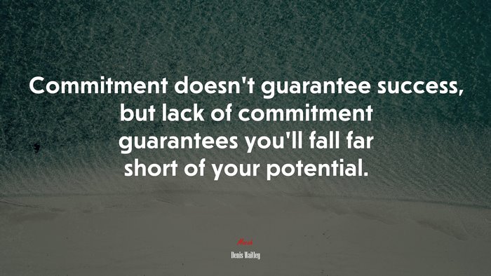 Commitment doesn’t guarantee success, but lack of commitment guarantees you’ll fall far short of your potential. | Denis Waitley quote