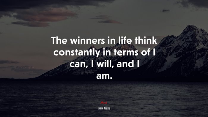 The winners in life think constantly in terms of I can, I will, and I am. | Denis Waitley quote