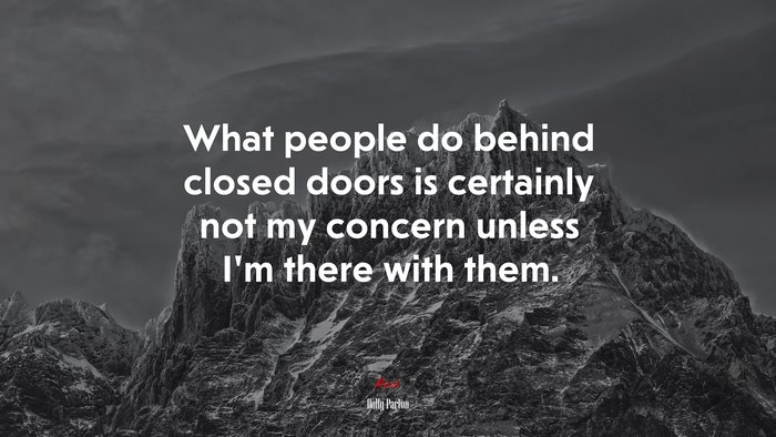 What people do behind closed doors is certainly not my concern unless I’m there with them. | Dolly Parton quote
