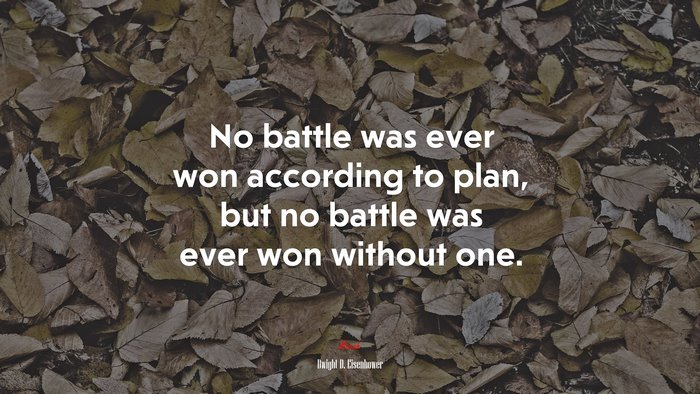 No battle was ever won according to plan, but no battle was ever won without one. | Dwight D. Eisenhower quote