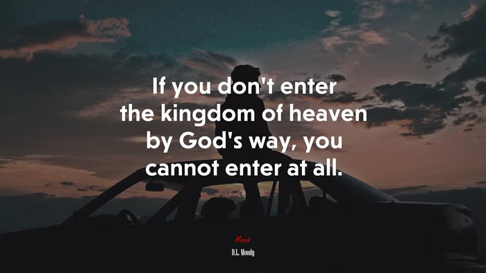 If you don’t enter the kingdom of heaven by God’s way, you cannot enter at all. | D.L. Moody quote