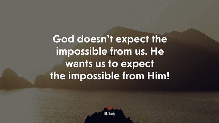 God doesn’t expect the impossible from us. He wants us to expect the impossible from Him! | D.L. Moody quote