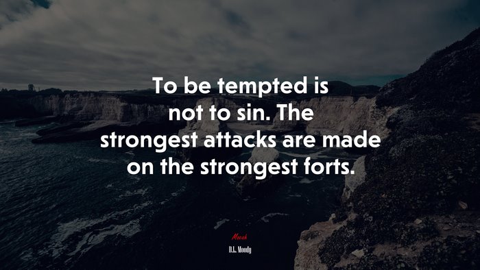 To be tempted is not to sin. The strongest attacks are made on the strongest forts. | D.L. Moody quote