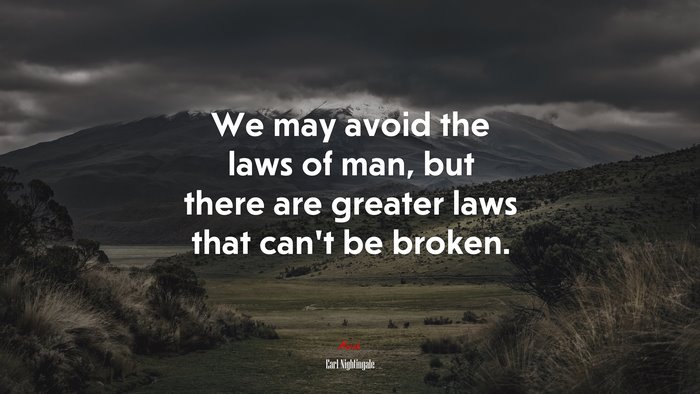 We may avoid the laws of man, but there are greater laws that can’t be broken. | Earl Nightingale quote