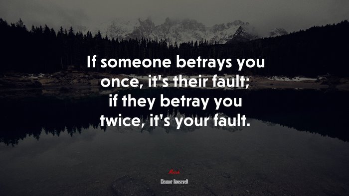 If someone betrays you once, it’s their fault; if they betray you twice, it’s your fault. | Eleanor Roosevelt quote