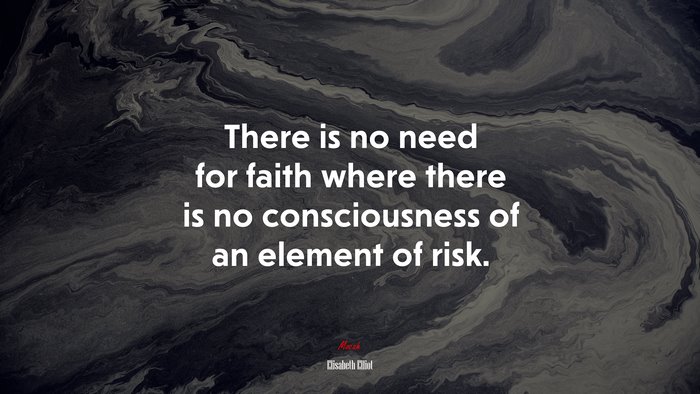 There is no need for faith where there is no consciousness of an element of risk. | Elisabeth Elliot quote