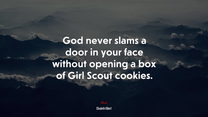 God never slams a door in your face without opening a box of Girl Scout cookies. | Elizabeth Gilbert quote