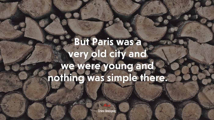 But Paris was a very old city and we were young and nothing was simple there. | Ernest Hemingway quote