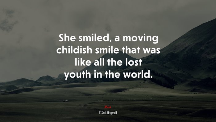She smiled, a moving childish smile that was like all the lost youth in the world. | F. Scott Fitzgerald quote