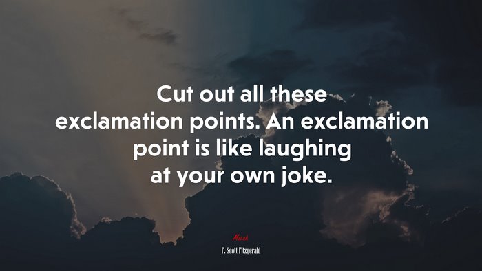 Cut out all these exclamation points. An exclamation point is like laughing at your own joke. | F. Scott Fitzgerald quote