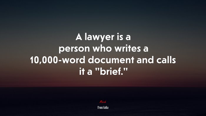A lawyer is a person who writes a 10,000-word document and calls it a “brief.” | Franz Kafka quote