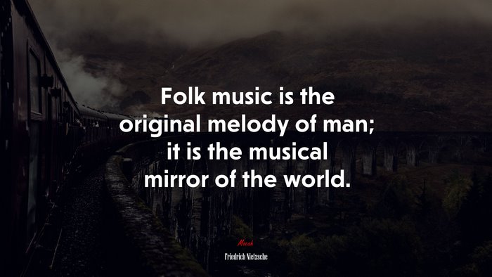 Folk music is the original melody of man; it is the musical mirror of the world. | Friedrich Nietzsche quote