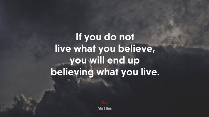If you do not live what you believe, you will end up believing what you live. | Fulton J. Sheen quote