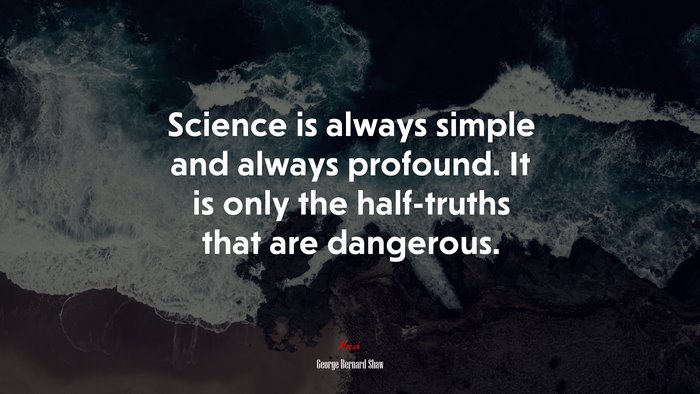 Science is always simple and always profound. It is only the half-truths that are dangerous. | George Bernard Shaw quote