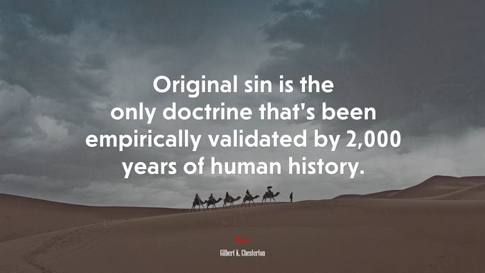 Original sin is the only doctrine that’s been empirically validated by 2,000 years of human history. | Gilbert K. Chesterton quote