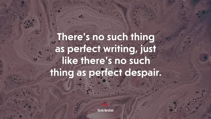There’s no such thing as perfect writing, just like there’s no such thing as perfect despair. | Haruki Murakami quote